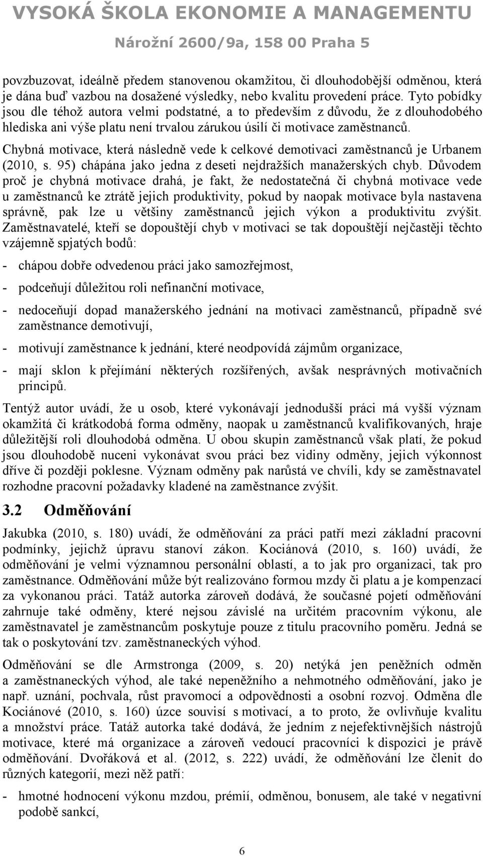 Chybná motivace, která následně vede k celkové demotivaci zaměstnanců je Urbanem (2010, s. 95) chápána jako jedna z deseti nejdražších manažerských chyb.