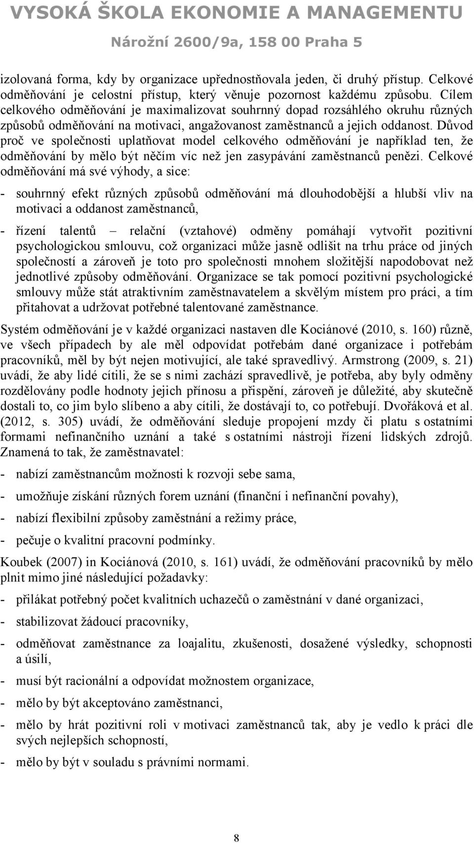 Důvod proč ve společnosti uplatňovat model celkového odměňování je například ten, že odměňování by mělo být něčím víc než jen zasypávání zaměstnanců penězi.