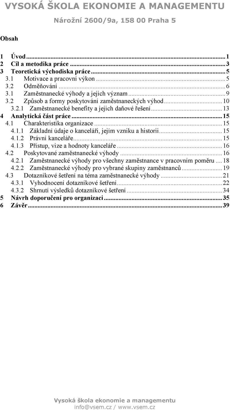 .. 15 4.1.2 Právní kanceláře... 15 4.1.3 Přístup, vize a hodnoty kanceláře... 16 4.2 Poskytované zaměstnanecké výhody... 16 4.2.1 Zaměstnanecké výhody pro všechny zaměstnance v pracovním poměru... 18 4.