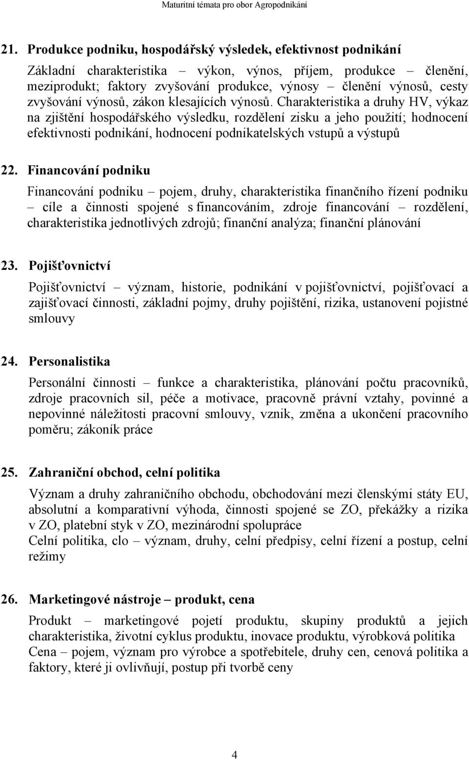 Charakteristika a druhy HV, výkaz na zjištění hospodářského výsledku, rozdělení zisku a jeho použití; hodnocení efektivnosti podnikání, hodnocení podnikatelských vstupů a výstupů 22.