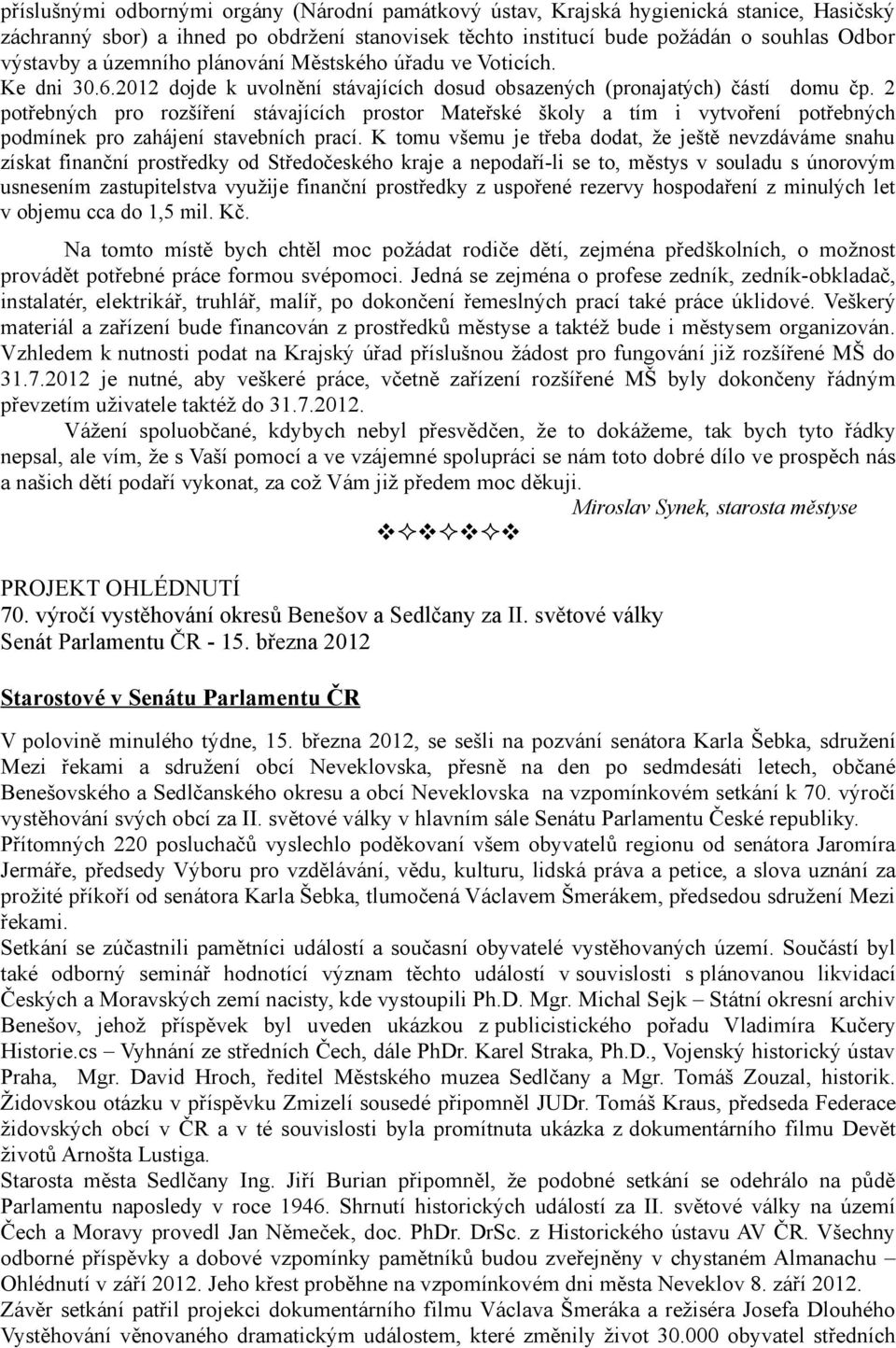 2 potřebných pro rozšíření stávajících prostor Mateřské školy a tím i vytvoření potřebných podmínek pro zahájení stavebních prací.