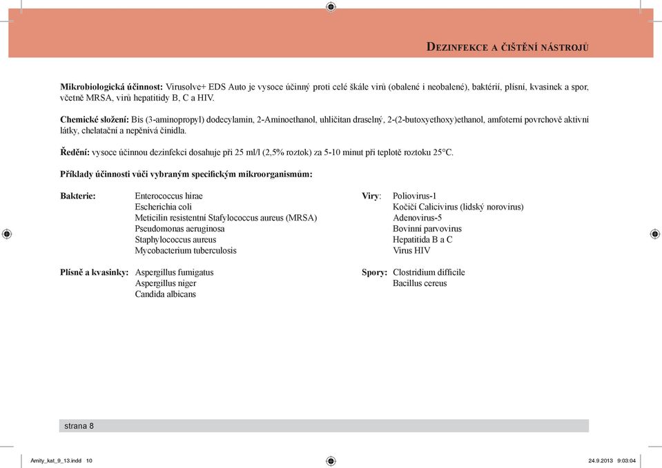 Chemické složení: Bis (3-aminopropyl) dodecylamin, 2-Aminoethanol, uhličitan draselný, 2-(2-butoxyethoxy)ethanol, amfoterní povrchově aktivní látky, chelatační a nepěnivá činidla.