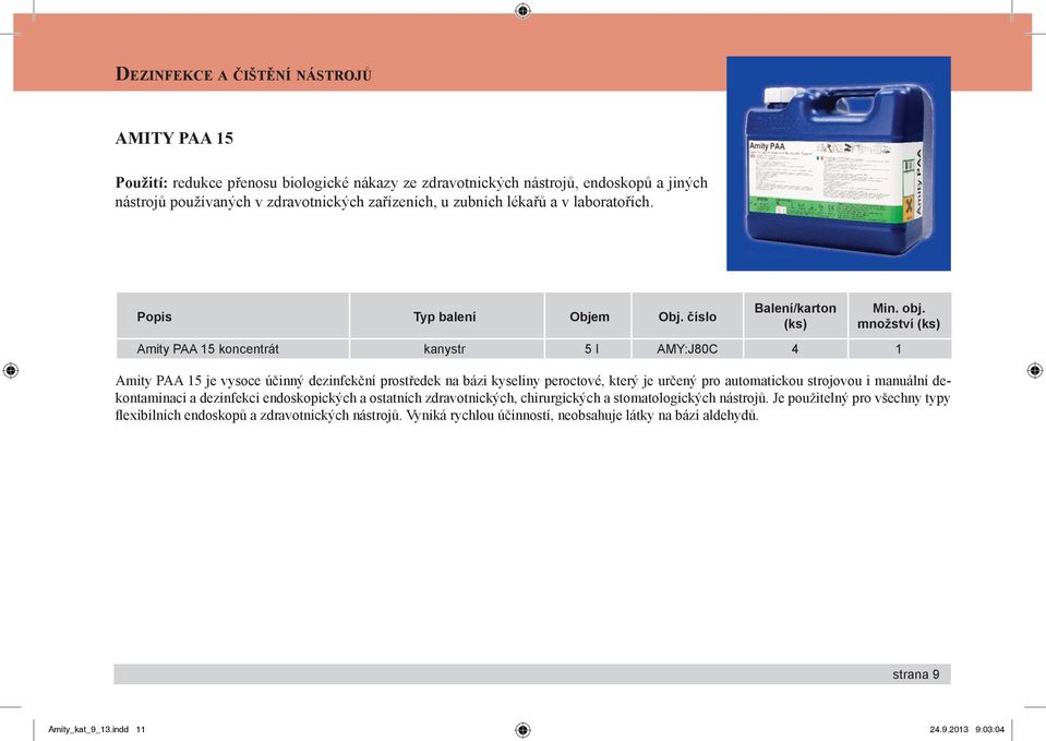 množství Amity PAA 15 koncentrát kanystr 5 l AMY:J80C 4 1 Amity PAA 15 je vysoce účinný dezinfekční prostředek na bázi kyseliny peroctové, který je určený pro automatickou