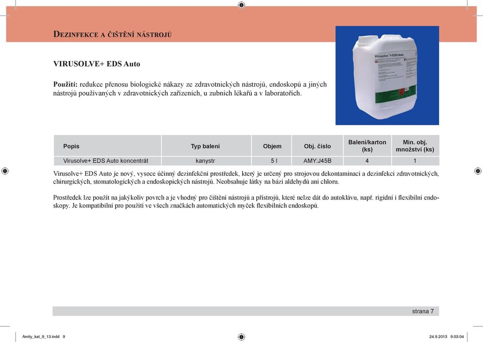 množství Virusolve+ EDS Auto koncentrát kanystr 5 l AMY:J45B 4 1 Virusolve+ EDS Auto je nový, vysoce účinný dezinfekční prostředek, který je určený pro strojovou dekontaminaci a dezinfekci