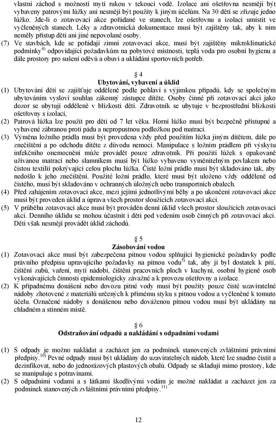 Léky a zdravotnická dokumentace musí být zajištěny tak, aby k nim neměly přístup děti ani jiné nepovolané osoby.