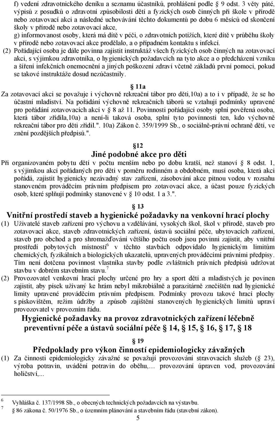 v přírodě nebo zotavovací akce, g) informovanost osoby, která má dítě v péči, o zdravotních potížích, které dítě v průběhu školy v přírodě nebo zotavovací akce prodělalo, a o případném kontaktu s