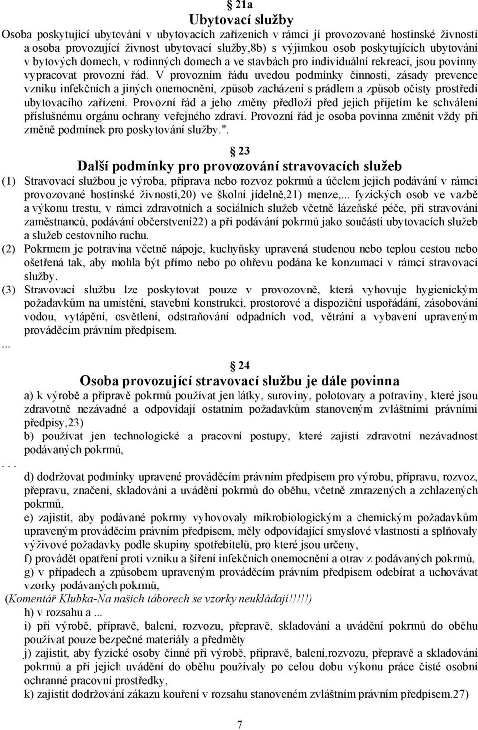 V provozním řádu uvedou podmínky činnosti, zásady prevence vzniku infekčních a jiných onemocnění, způsob zacházení s prádlem a způsob očisty prostředí ubytovacího zařízení.