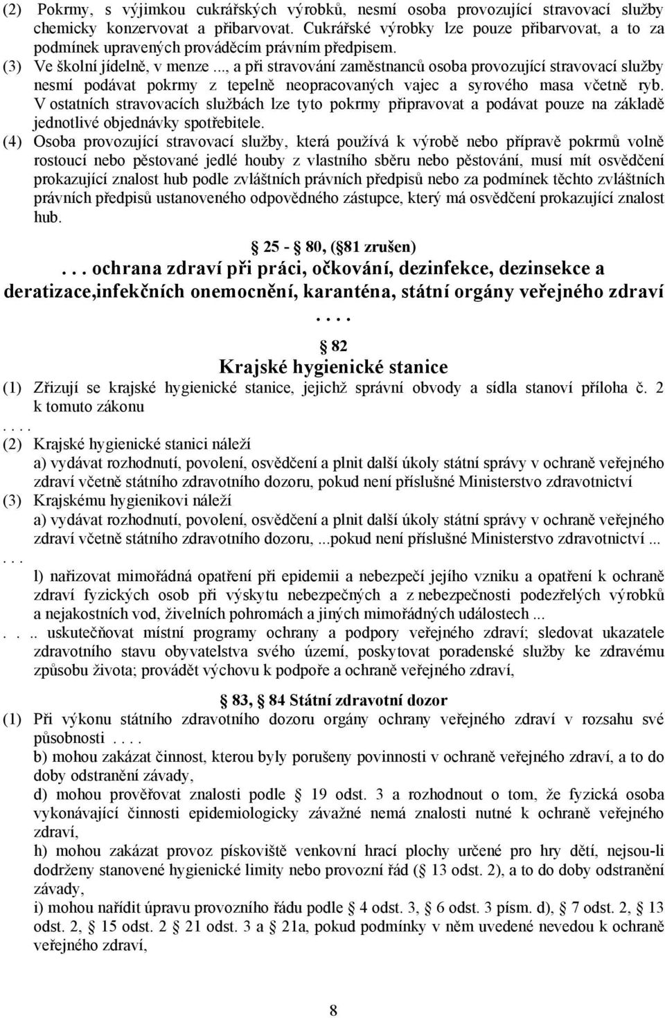 .., a při stravování zaměstnanců osoba provozující stravovací služby nesmí podávat pokrmy z tepelně neopracovaných vajec a syrového masa včetně ryb.