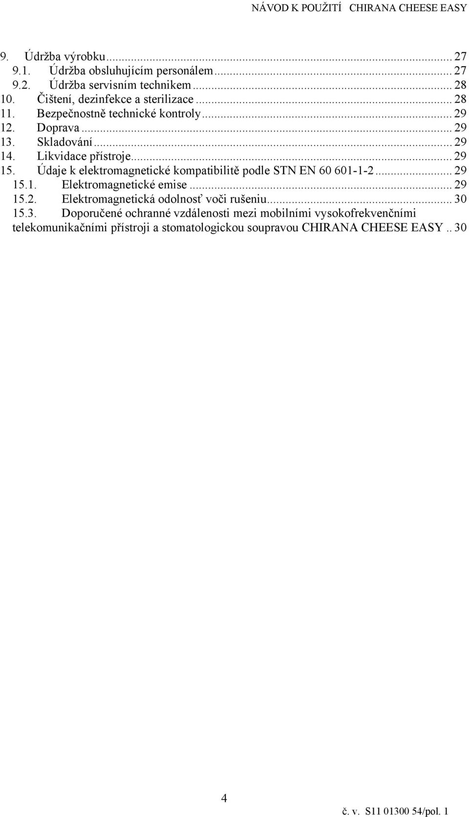 Údaje k elektromagnetcké kompatbltě podle STN EN 60 601-1-2... 29 15.1. Elektromagnetcké emse... 29 15.2. Elektromagnetcká odolnosť voč rušenu.