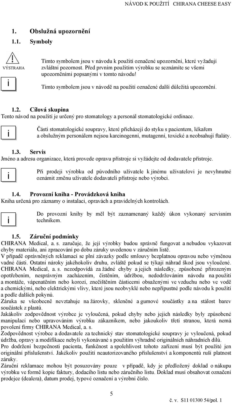 Cílová skupna Tento návod na použtí je určený pro stomatology a personál stomatologcké ordnace.