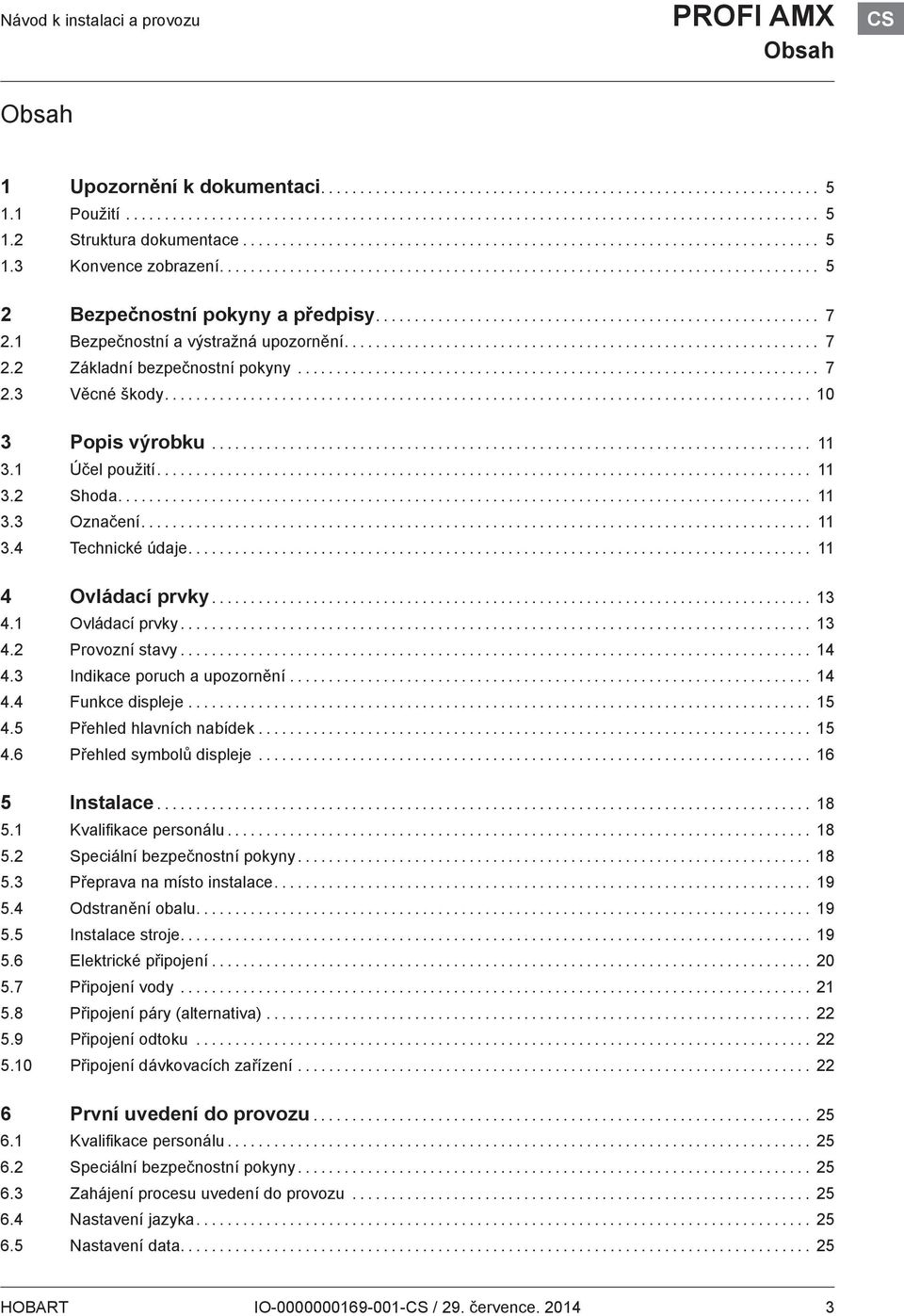 .. 11 4 Ovládací prvky... 13 4.1 Ovládací prvky... 13 4.2 Provozní stavy... 14 4.3 Indikace poruch a upozornění... 14 4.4 Funkce displeje... 15 4.5 Přehled hlavních nabídek... 15 4.6 Přehled symbolů displeje.