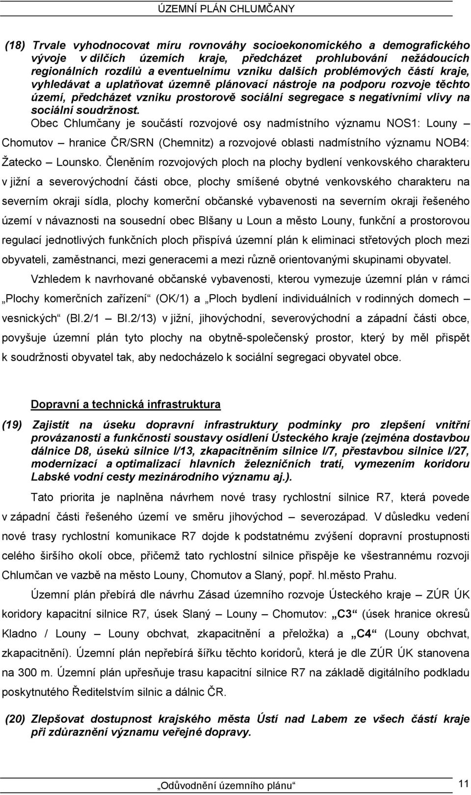 Obec Chlumčany je součástí rozvojové osy nadmístního významu NOS1: Louny Chomutov hranice ČR/SRN (Chemnitz) a rozvojové oblasti nadmístního významu NOB4: Žatecko Lounsko.