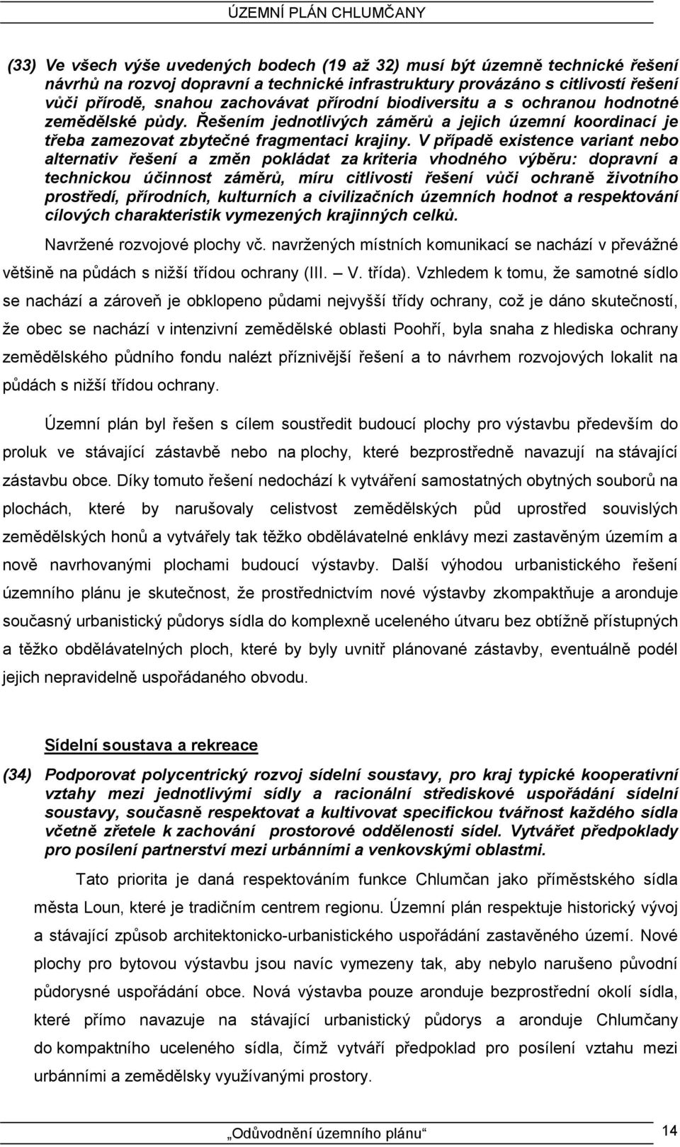 V případě existence variant nebo alternativ řešení a změn pokládat za kriteria vhodného výběru: dopravní a technickou účinnost záměrů, míru citlivosti řešení vůči ochraně životního prostředí,