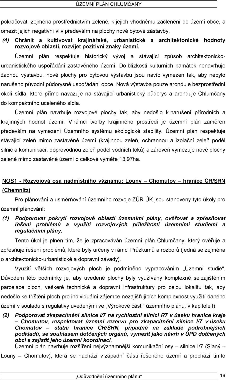 Územní plán respektuje historický vývoj a stávající způsob architektonickourbanistického uspořádání zastavěného území.