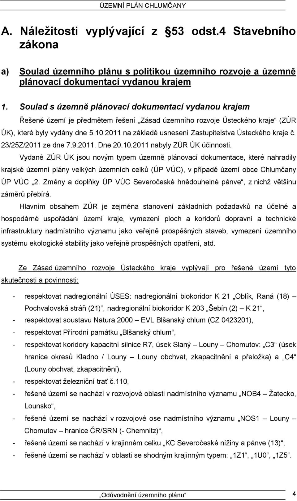 2011 na základě usnesení Zastupitelstva Ústeckého kraje č. 23/25Z/2011 ze dne 7.9.2011. Dne 20.10.2011 nabyly ZÚR ÚK účinnosti.