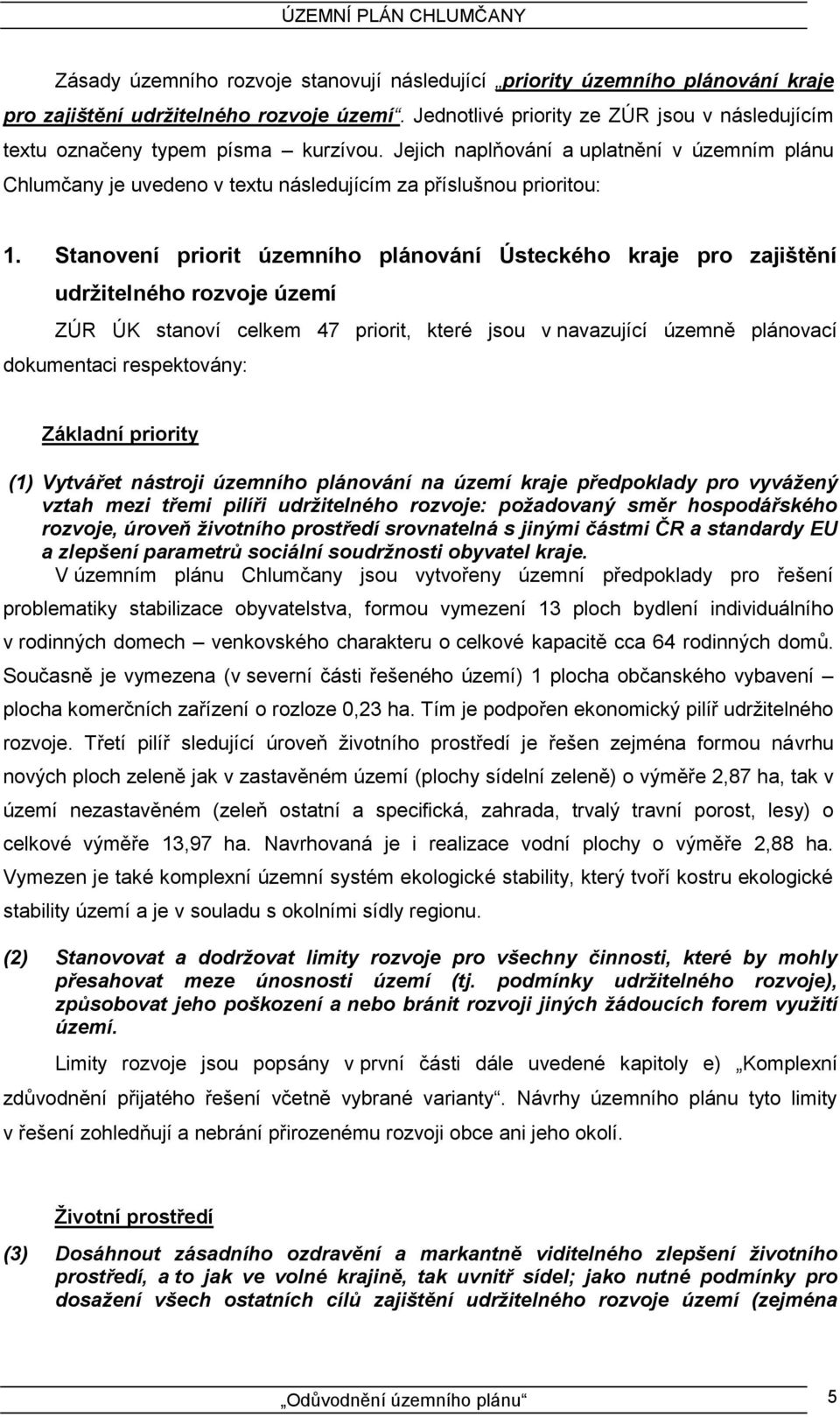 Stanovení priorit územního plánování Ústeckého kraje pro zajištění udržitelného rozvoje území ZÚR ÚK stanoví celkem 47 priorit, které jsou v navazující územně plánovací dokumentaci respektovány: