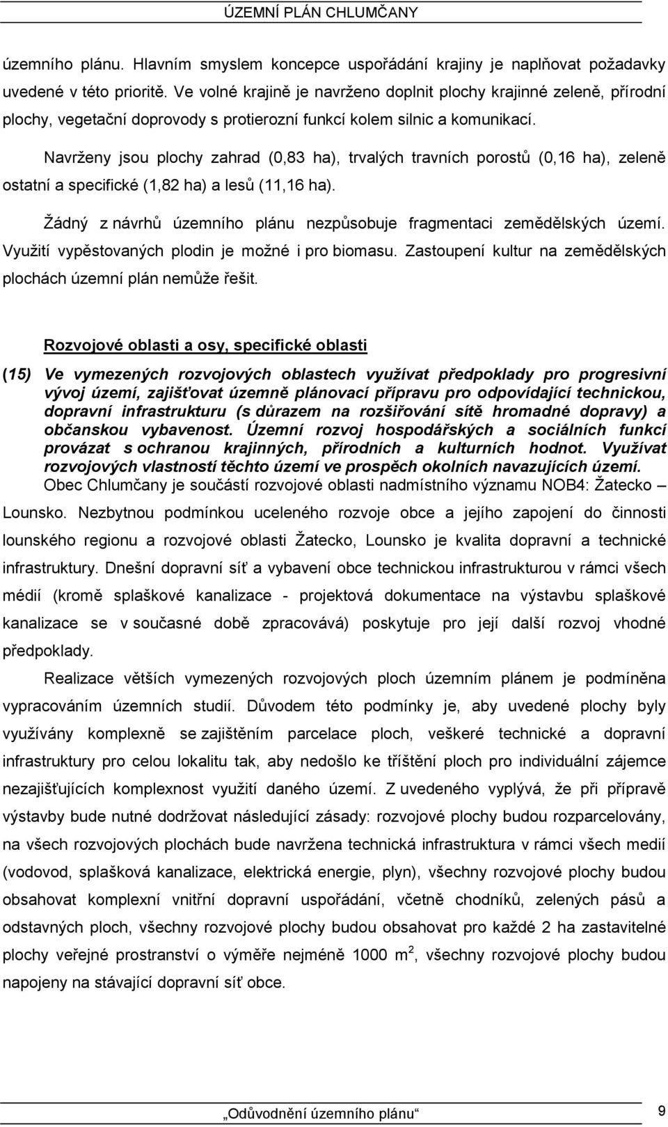 Navrženy jsou plochy zahrad (0,83 ha), trvalých travních porostů (0,16 ha), zeleně ostatní a specifické (1,82 ha) a lesů (11,16 ha).