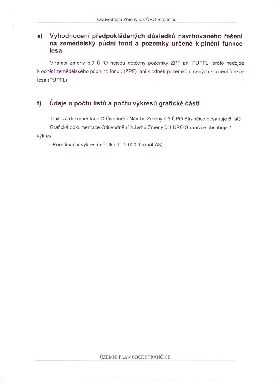 půdního fondu (ZPF), ani k odnětí pozemků určených k plnění funkce f) Údaje o počtu listů a počtu výkresů grafické části Textová dokumentace