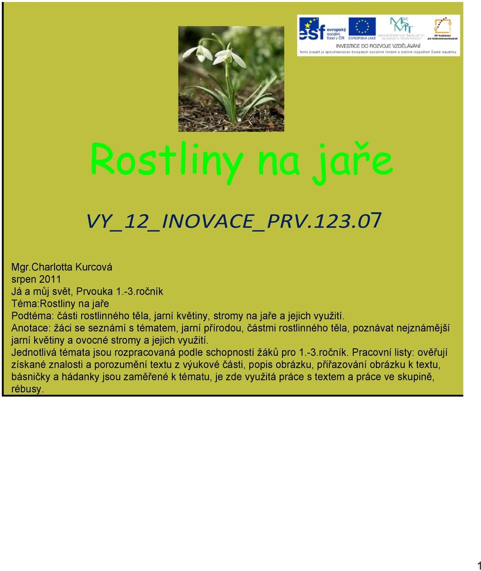 Anotace: žáci se seznámí s tématem, jarní přírodou, částmi rostlinného těla, poznávat nejznámější jarní květiny a ovocné stromy a jejich využití.