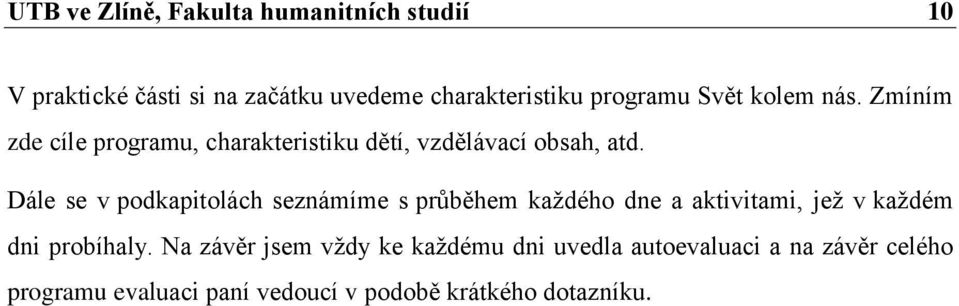 Dále se v podkapitolách seznámíme s průběhem kaţdého dne a aktivitami, jeţ v kaţdém dni probíhaly.