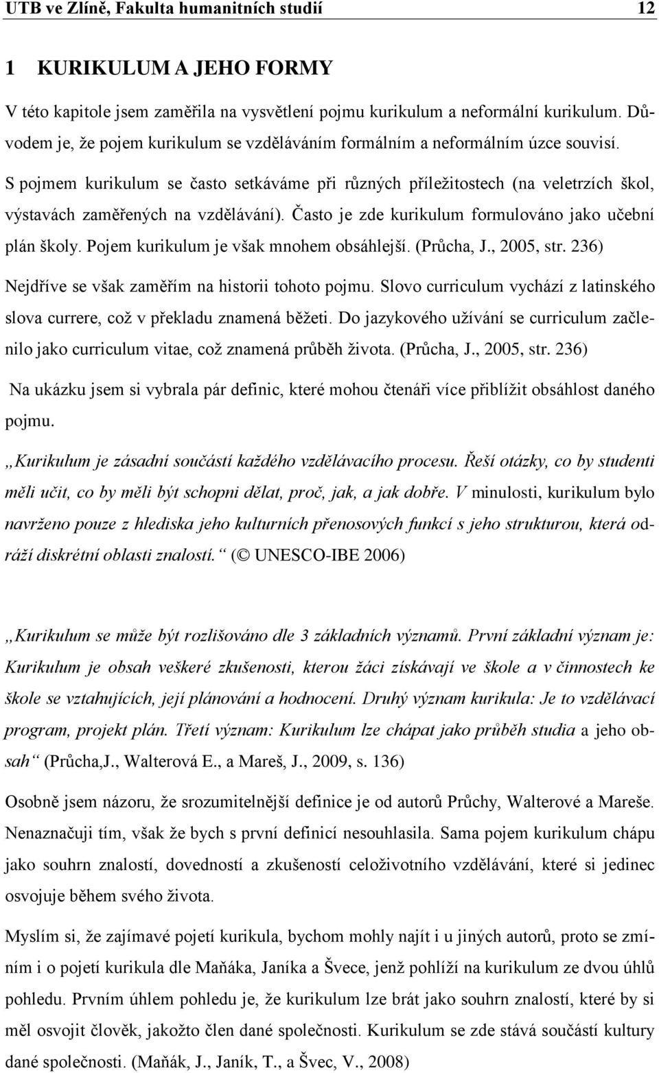 S pojmem kurikulum se často setkáváme při různých příleţitostech (na veletrzích škol, výstavách zaměřených na vzdělávání). Často je zde kurikulum formulováno jako učební plán školy.