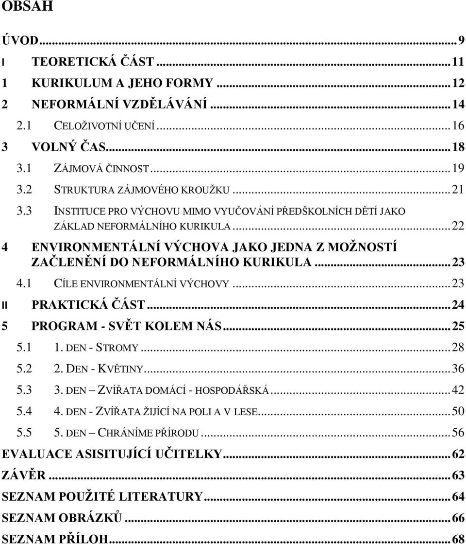 .. 22 4 ENVIRONMENTÁLNÍ VÝCHOVA JAKO JEDNA Z MOŢNOSTÍ ZAČLENĚNÍ DO NEFORMÁLNÍHO KURIKULA... 23 4.1 CÍLE ENVIRONMENTÁLNÍ VÝCHOVY... 23 II PRAKTICKÁ ČÁST... 24 5 PROGRAM - SVĚT KOLEM NÁS... 25 5.1 1.