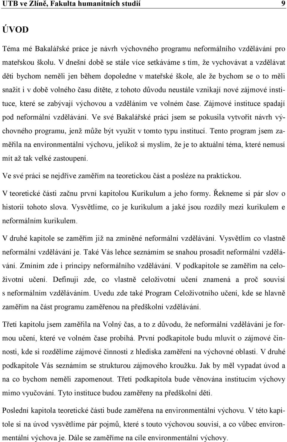 tohoto důvodu neustále vznikají nové zájmové instituce, které se zabývají výchovou a vzděláním ve volném čase. Zájmové instituce spadají pod neformální vzdělávání.