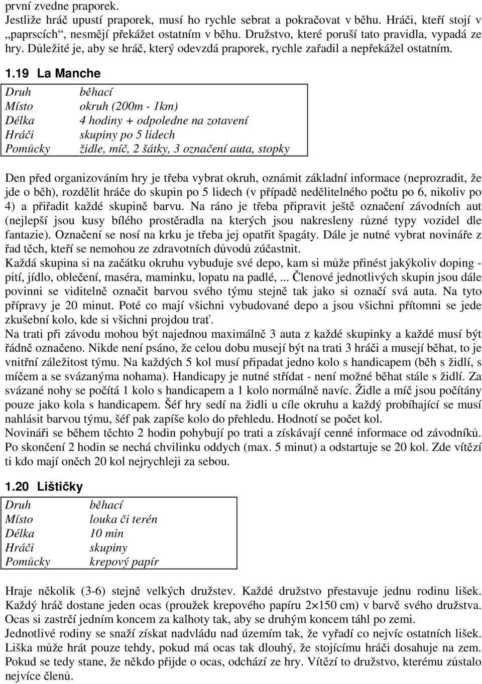 19 La Manche běhací okruh (200m - 1km) 4 hodiny + odpoledne na zotavení skupiny po 5 lidech židle, míč, 2 šátky, 3 označení auta, stopky Den před organizováním hry je třeba vybrat okruh, oznámit