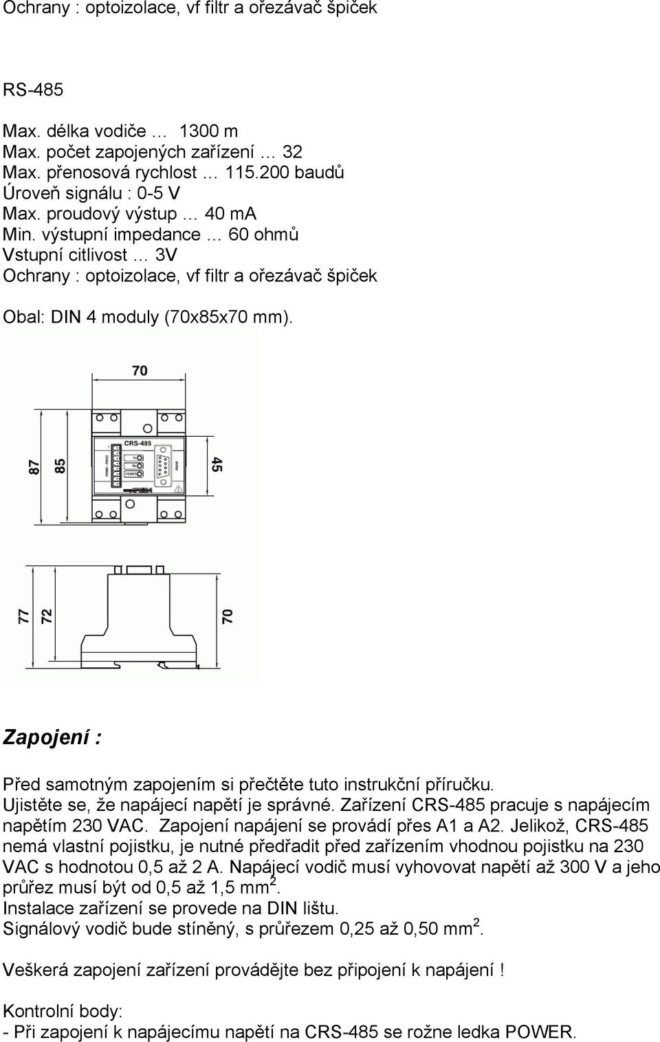 Zapojení : Před samotným zapojením si přečtěte tuto instrukční příručku. Ujistěte se, že napájecí napětí je správné. Zařízení CRS-485 pracuje s napájecím napětím 230 VAC.