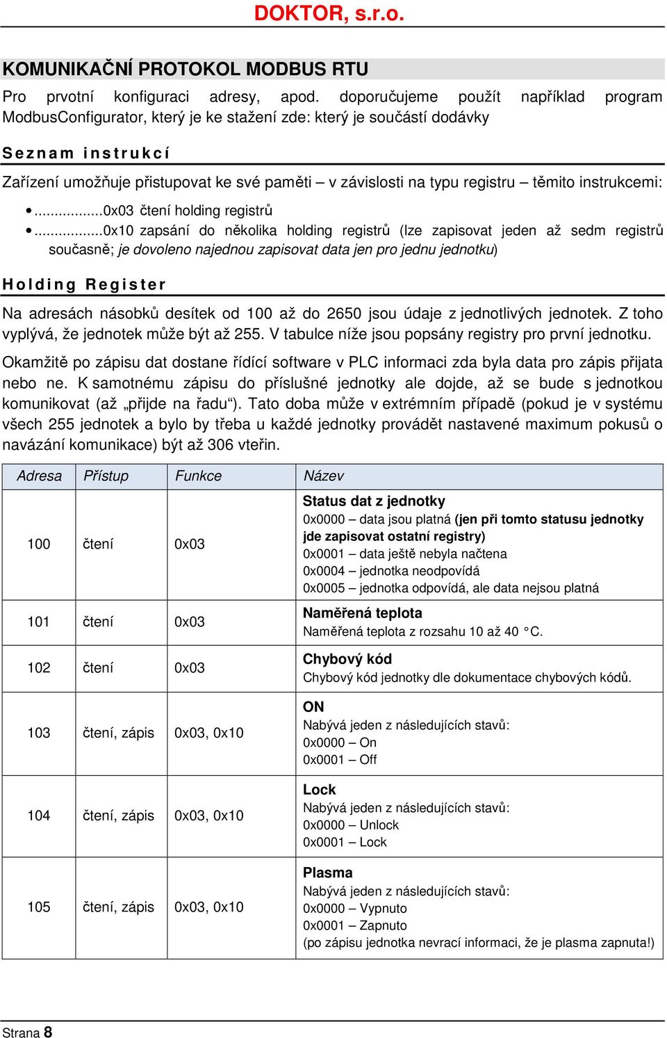 typu registru těmito instrukcemi:...0x03 čtení holding registrů.