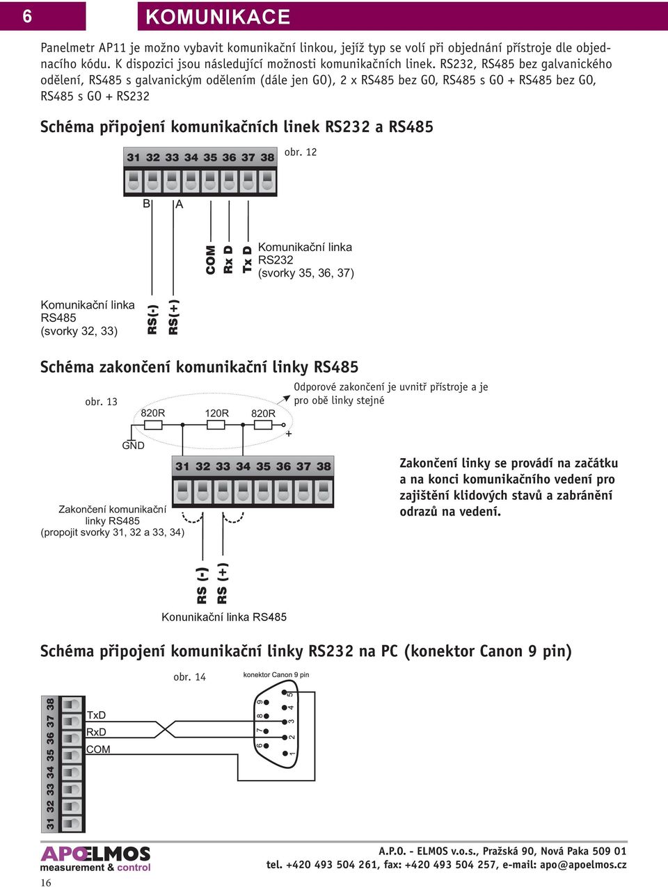 31 32 33 34 35 36 37 38 obr. 12 COM Rx D Tx D Komunikační linka RS232 (svorky 35, 36, 37) Komunikační linka RS485 (svorky 32, 33) Schéma zakončení komunikační linky RS485 obr.