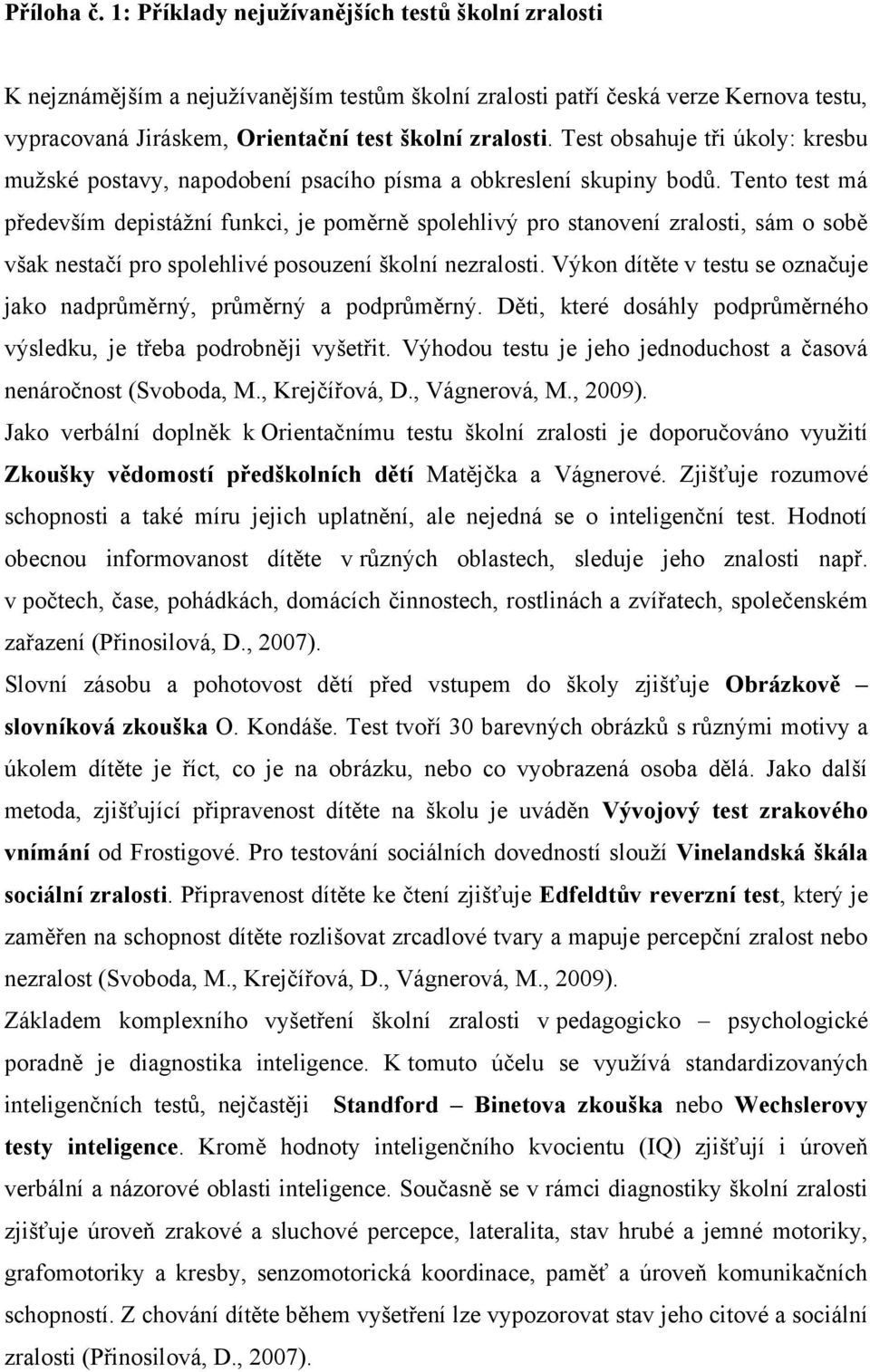 Test obsahuje tři úkoly: kresbu mužské postavy, napodobení psacího písma a obkreslení skupiny bodů.