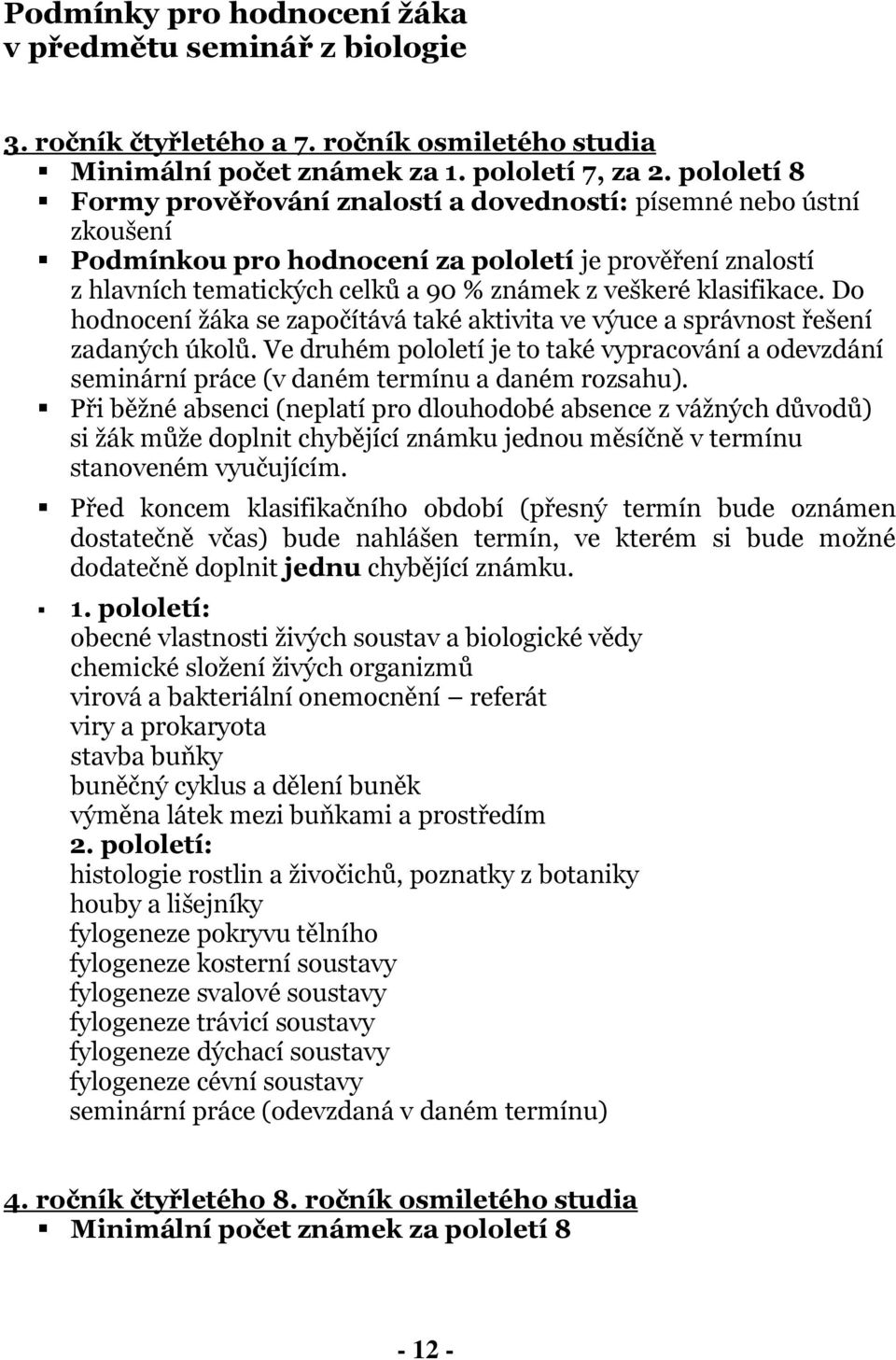 klasifikace. Do hodnocení žáka se započítává také aktivita ve výuce a správnost řešení zadaných úkolů.