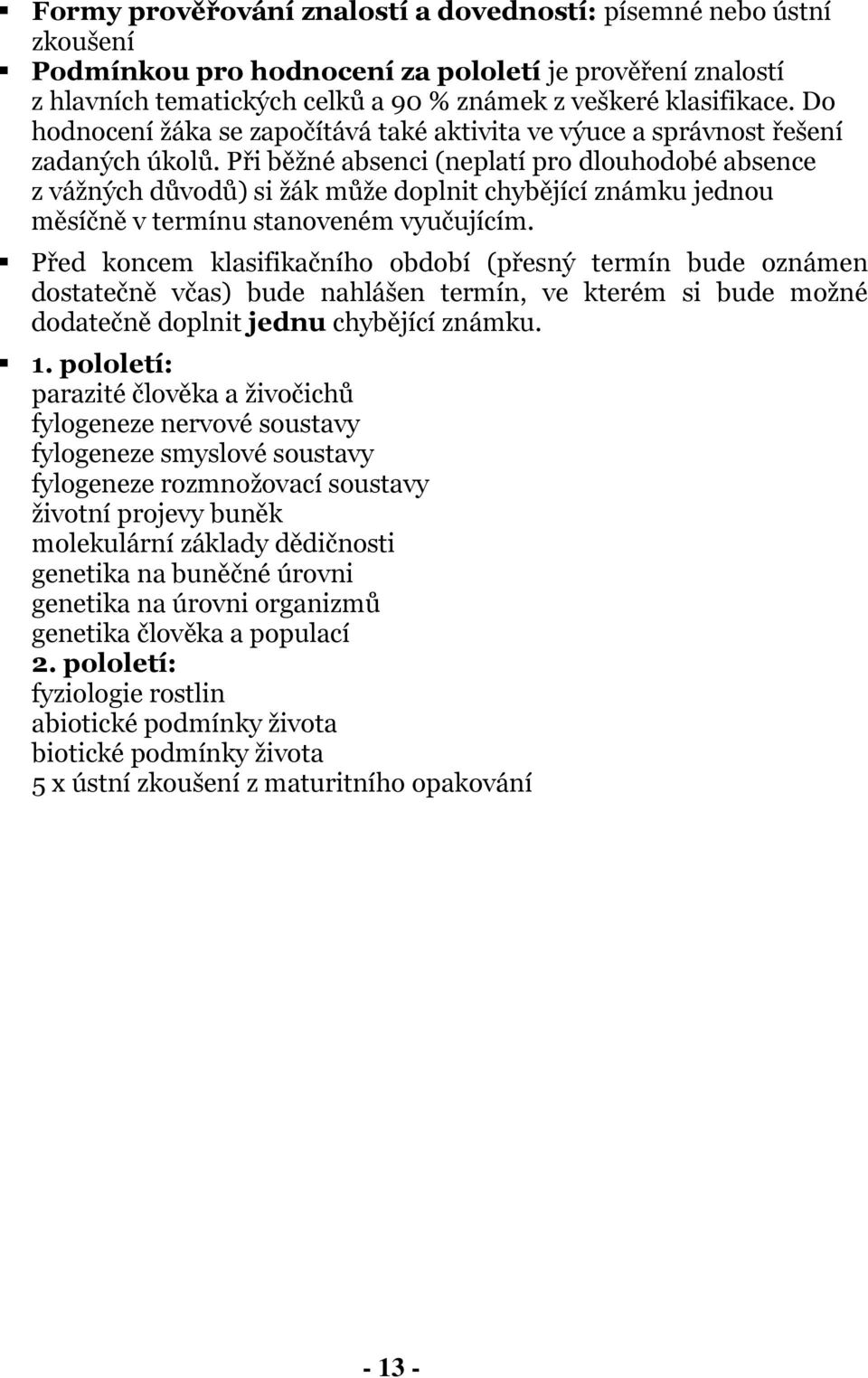 Při běžné absenci (neplatí pro dlouhodobé absence z vážných důvodů) si žák může doplnit chybějící známku jednou měsíčně v termínu stanoveném vyučujícím.