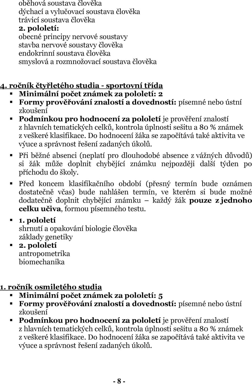 ročník čtyřletého studia - sportovní třída Minimální počet známek za pololetí: 2 Formy prověřování znalostí a dovedností: písemné nebo ústní zkoušení Podmínkou pro hodnocení za pololetí je prověření