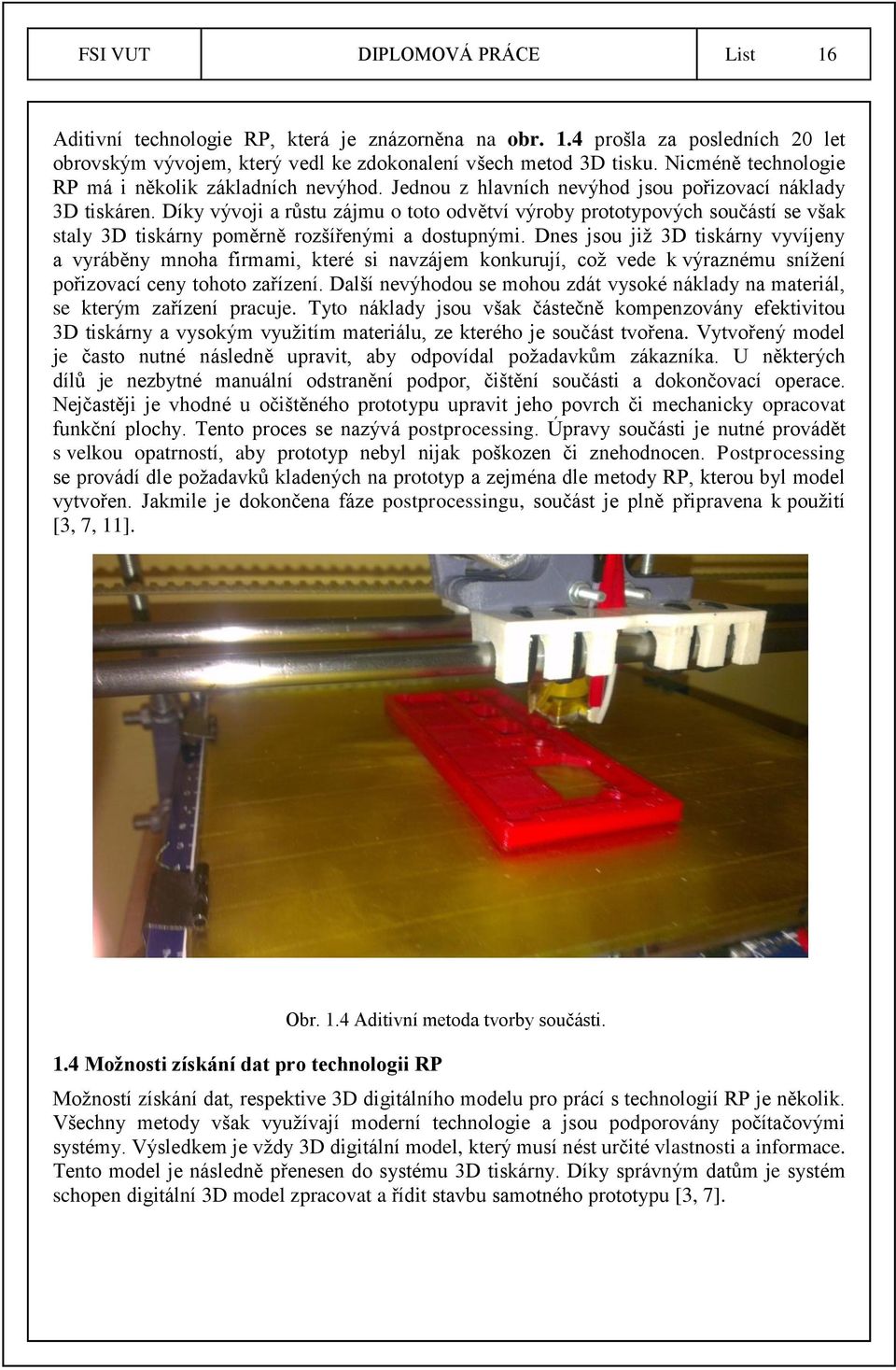 Díky vývoji a růstu zájmu o toto odvětví výroby prototypových součástí se však staly 3D tiskárny poměrně rozšířenými a dostupnými.