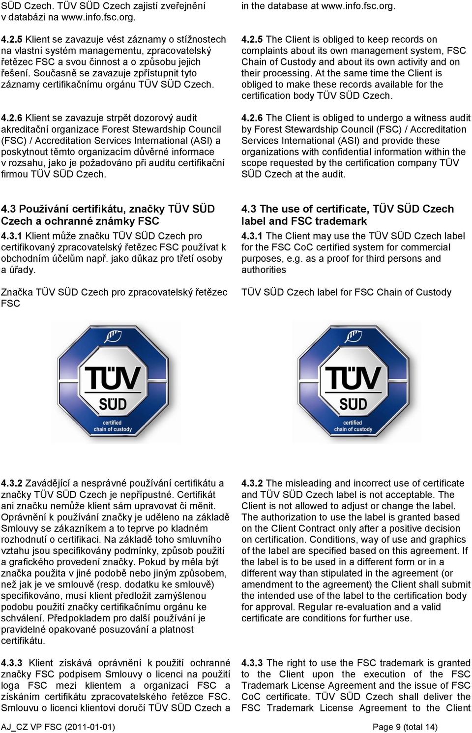 Současně se zavazuje zpřístupnit tyto záznamy certifikačnímu orgánu TÜV SÜD Czech. 4.2.