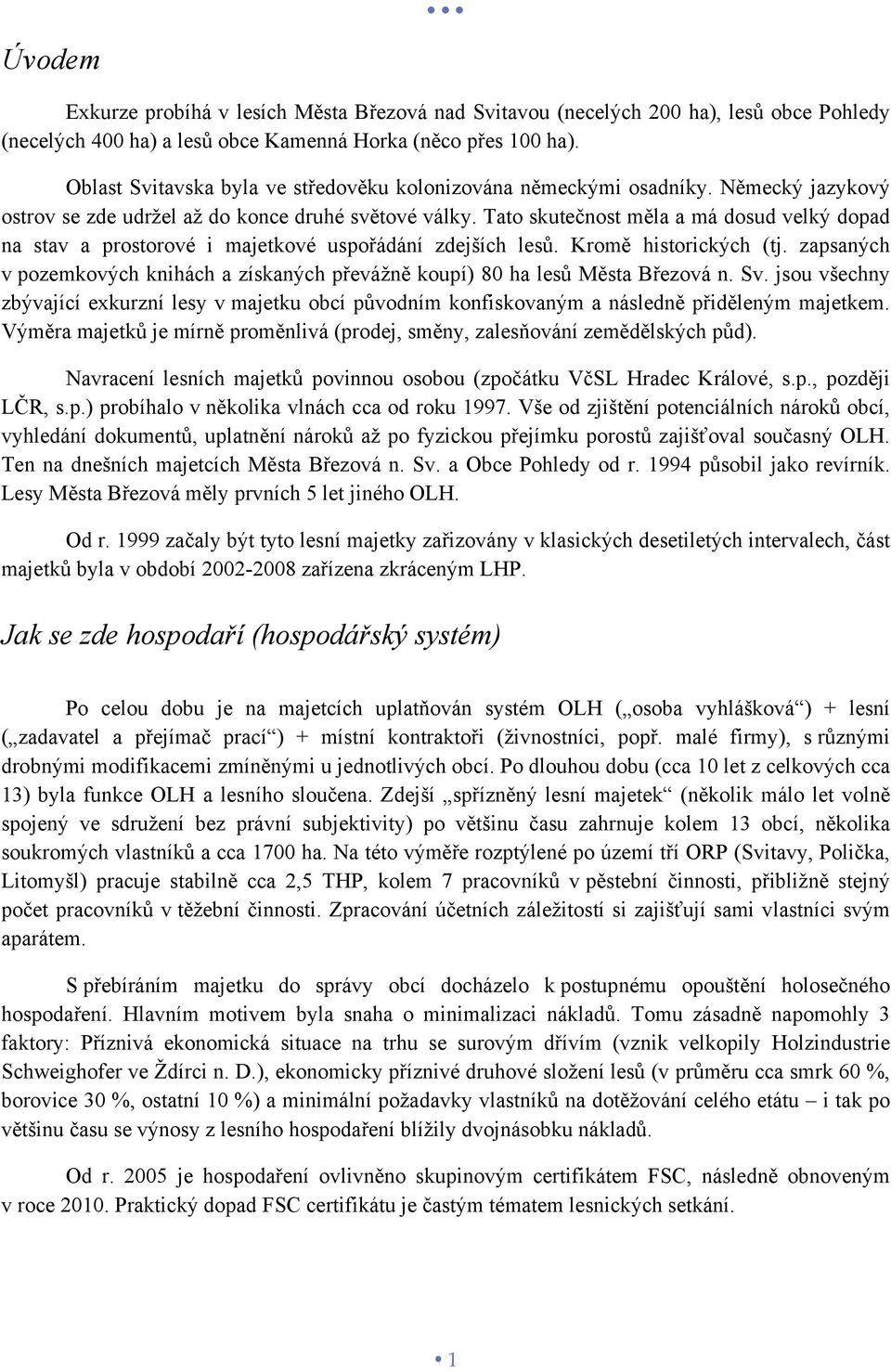 Tato skutečnost měla a má dosud velký dopad na stav a prostorové i majetkové uspořádání zdejších lesů. Kromě historických (tj.