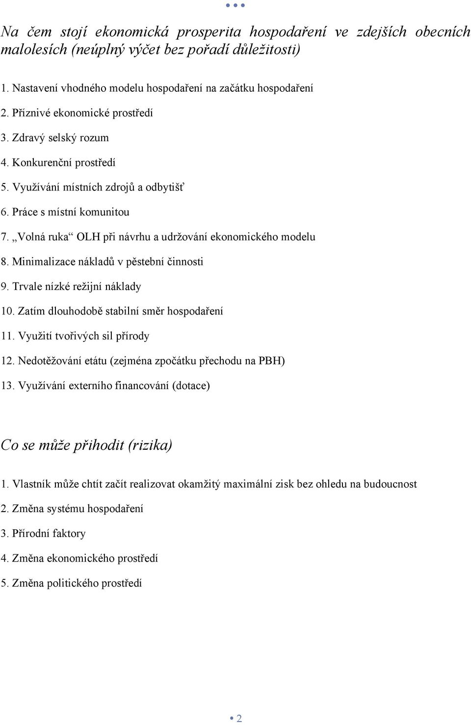 Volná ruka OLH při návrhu a udržování ekonomického modelu 8. Minimalizace nákladů v pěstební činnosti 9. Trvale nízké režijní náklady 10. Zatím dlouhodobě stabilní směr hospodaření 11.