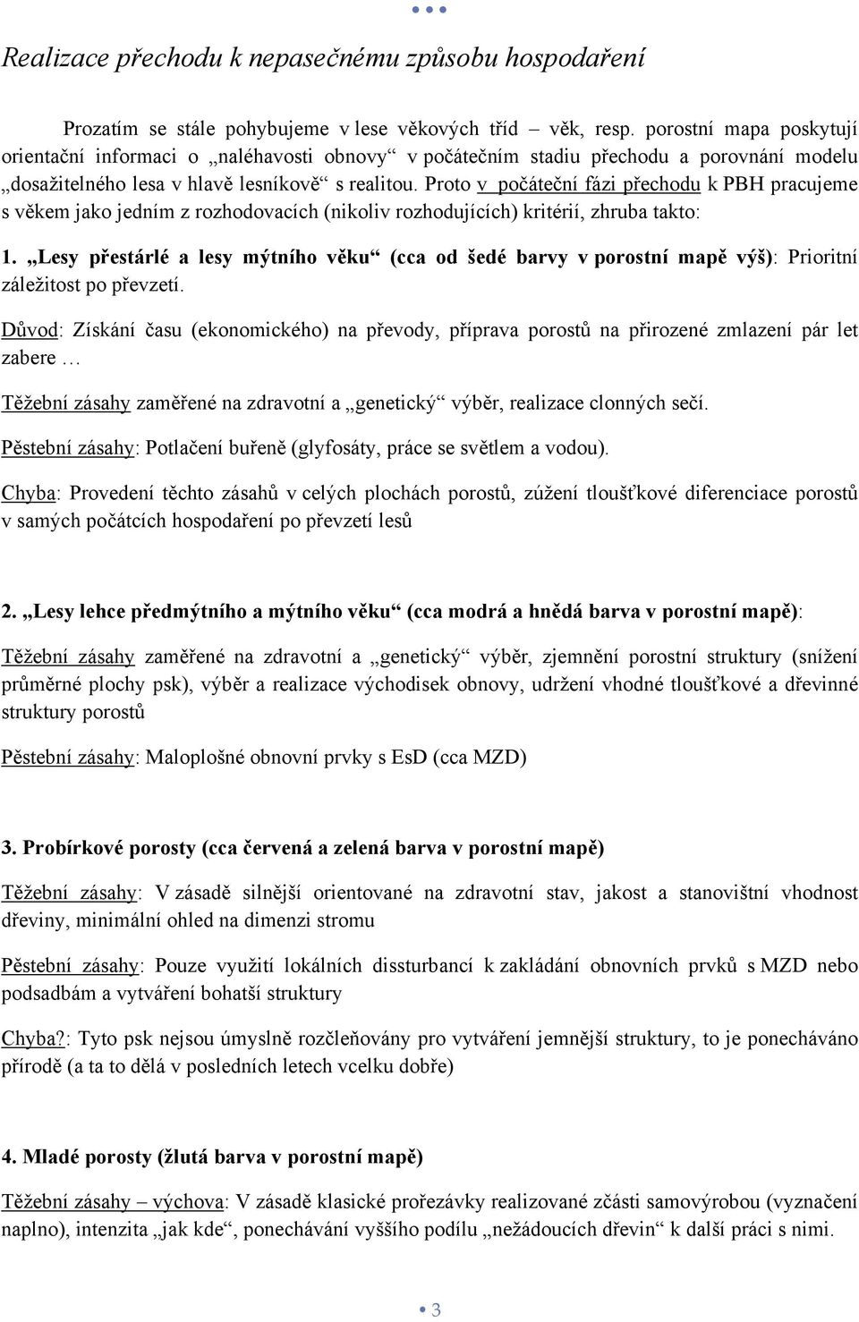 Proto v počáteční fázi přechodu k PBH pracujeme s věkem jako jedním z rozhodovacích (nikoliv rozhodujících) kritérií, zhruba takto: 1.