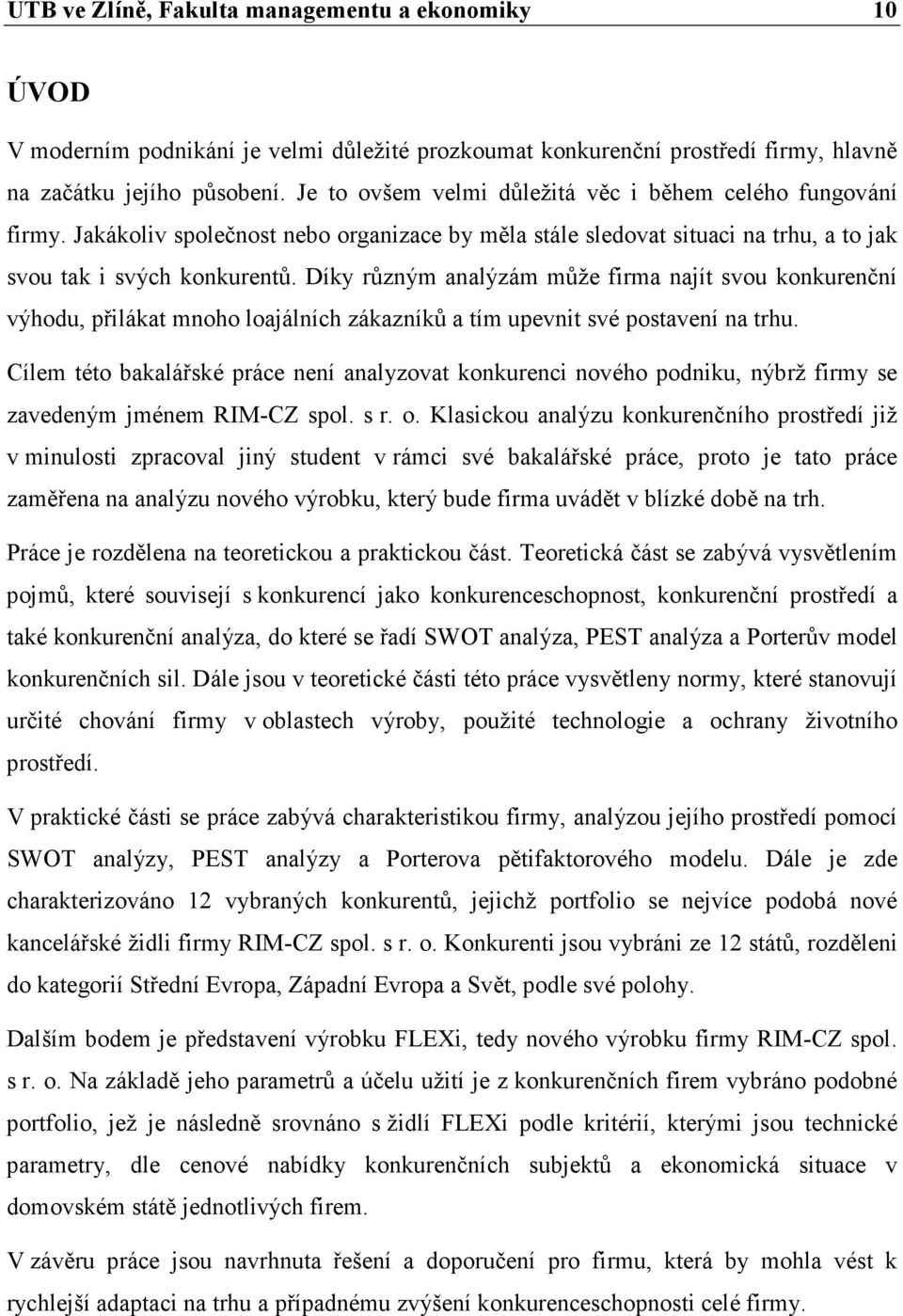 Díky různým analýzám může firma najít svou konkurenční výhodu, přilákat mnoho loajálních zákazníků a tím upevnit své postavení na trhu.