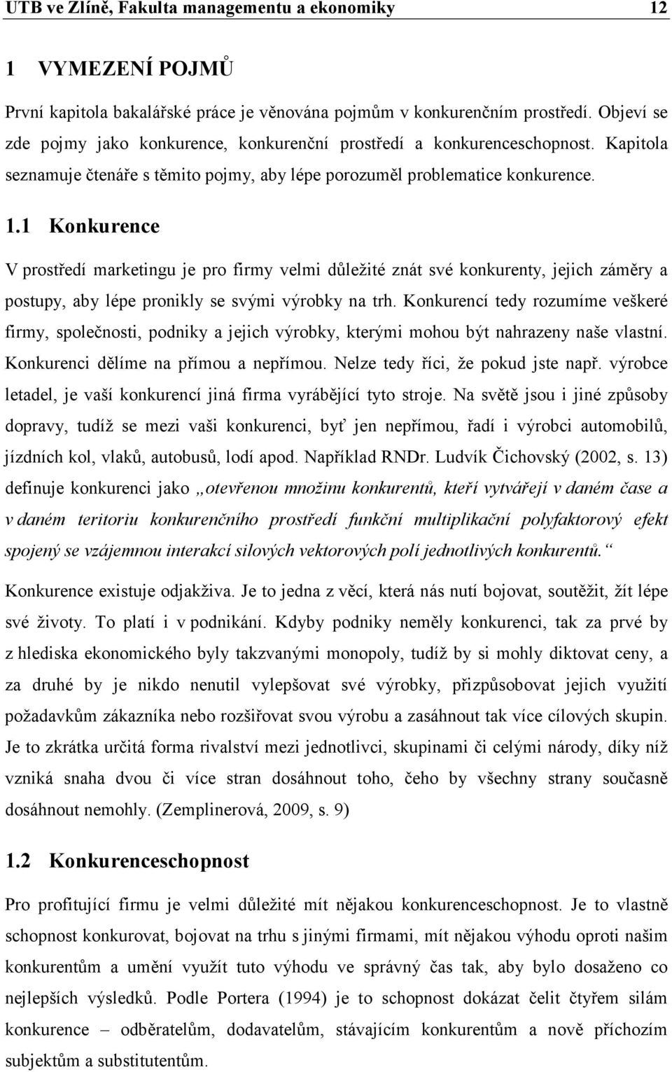 1 Konkurence V prostředí marketingu je pro firmy velmi důležité znát své konkurenty, jejich záměry a postupy, aby lépe pronikly se svými výrobky na trh.