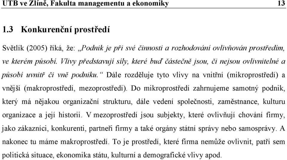 Do mikroprostředí zahrnujeme samotný podnik, který má nějakou organizační strukturu, dále vedení společnosti, zaměstnance, kulturu organizace a její historii.