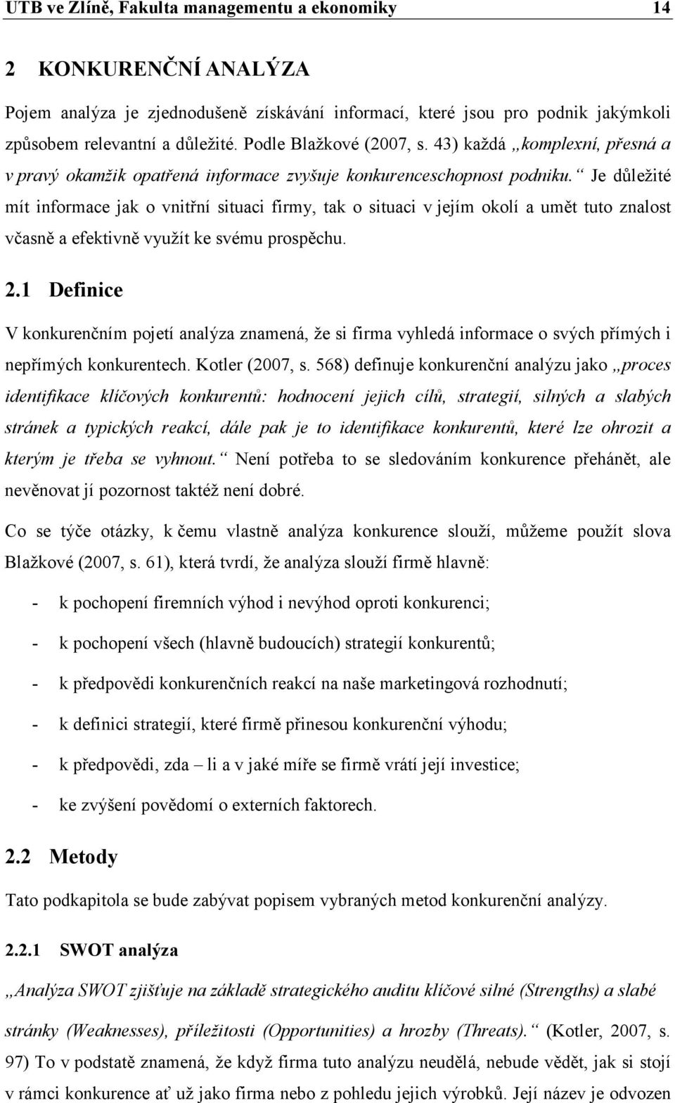 Je důležité mít informace jak o vnitřní situaci firmy, tak o situaci v jejím okolí a umět tuto znalost včasně a efektivně využít ke svému prospěchu. 2.