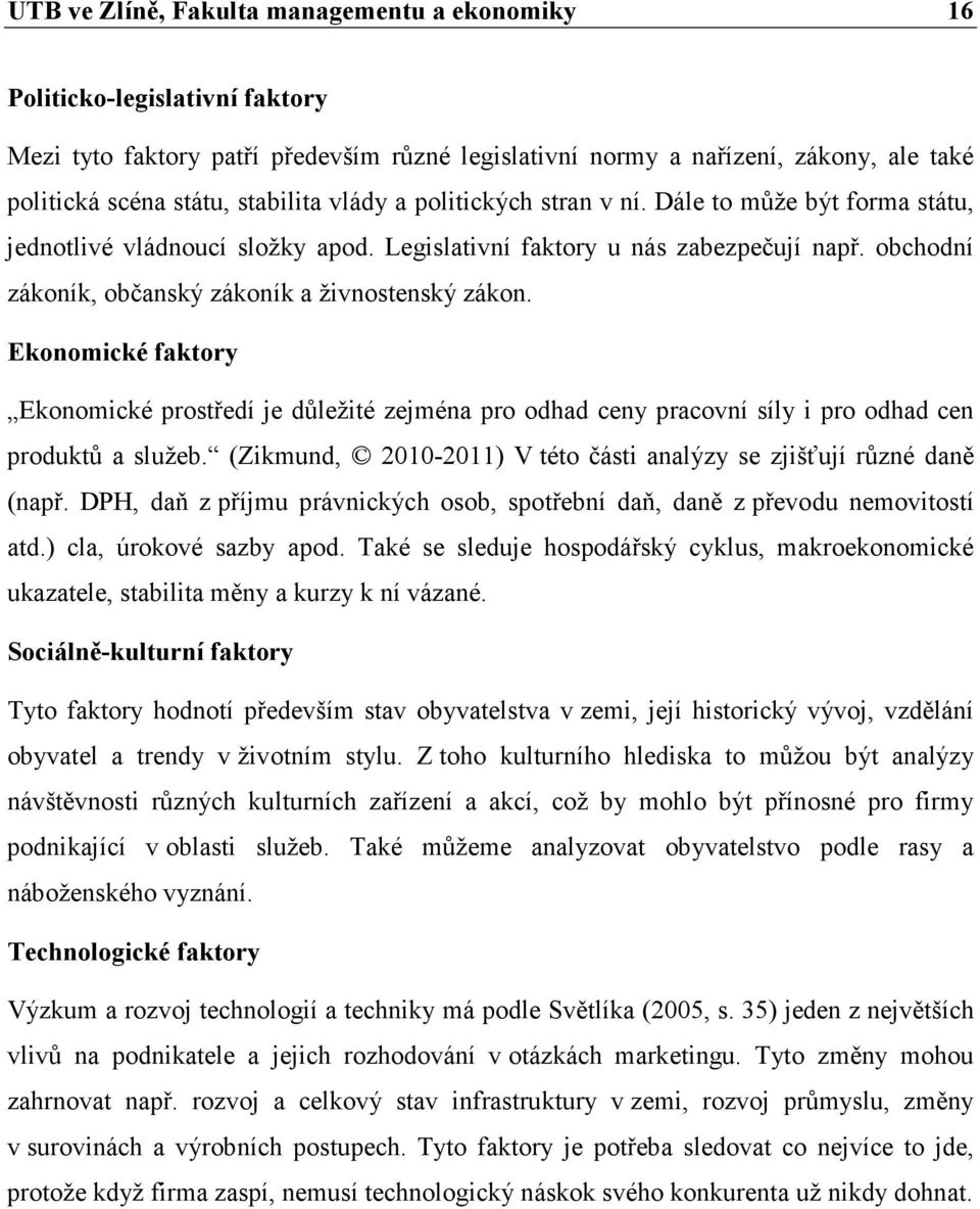 obchodní zákoník, občanský zákoník a živnostenský zákon. Ekonomické faktory Ekonomické prostředí je důležité zejména pro odhad ceny pracovní síly i pro odhad cen produktů a služeb.