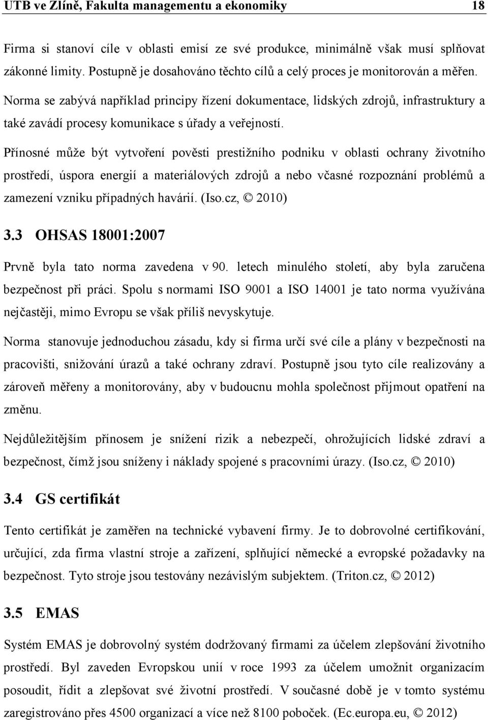 Norma se zabývá například principy řízení dokumentace, lidských zdrojů, infrastruktury a také zavádí procesy komunikace s úřady a veřejností.