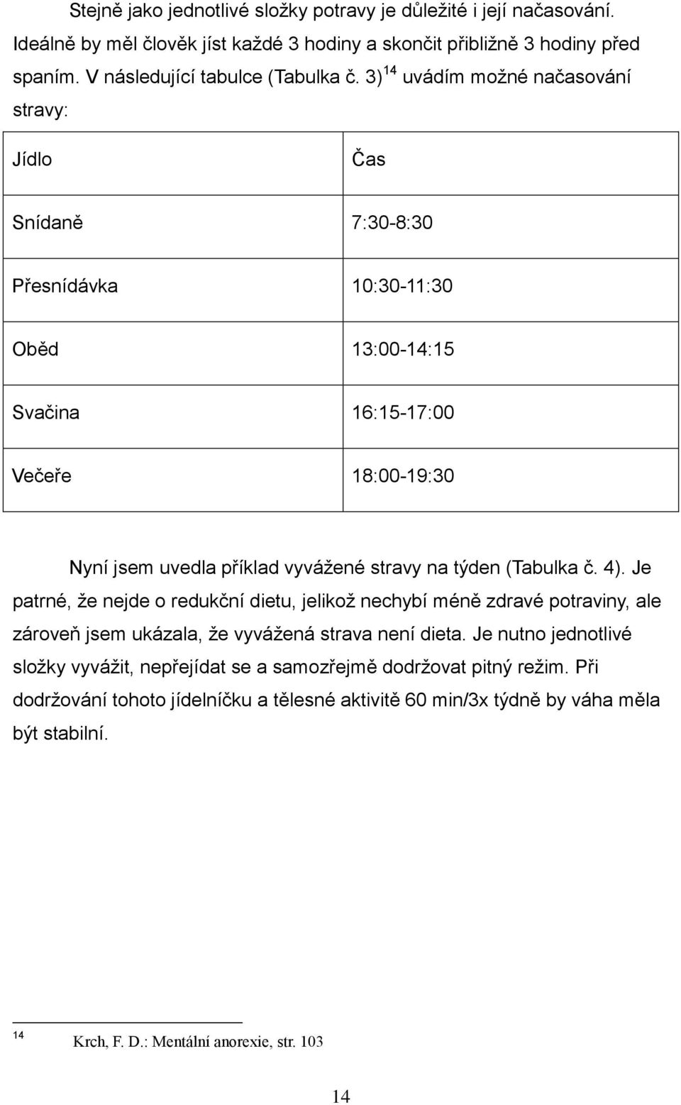 týden (Tabulka č. 4). Je patrné, že nejde o redukční dietu, jelikož nechybí méně zdravé potraviny, ale zároveň jsem ukázala, že vyvážená strava není dieta.