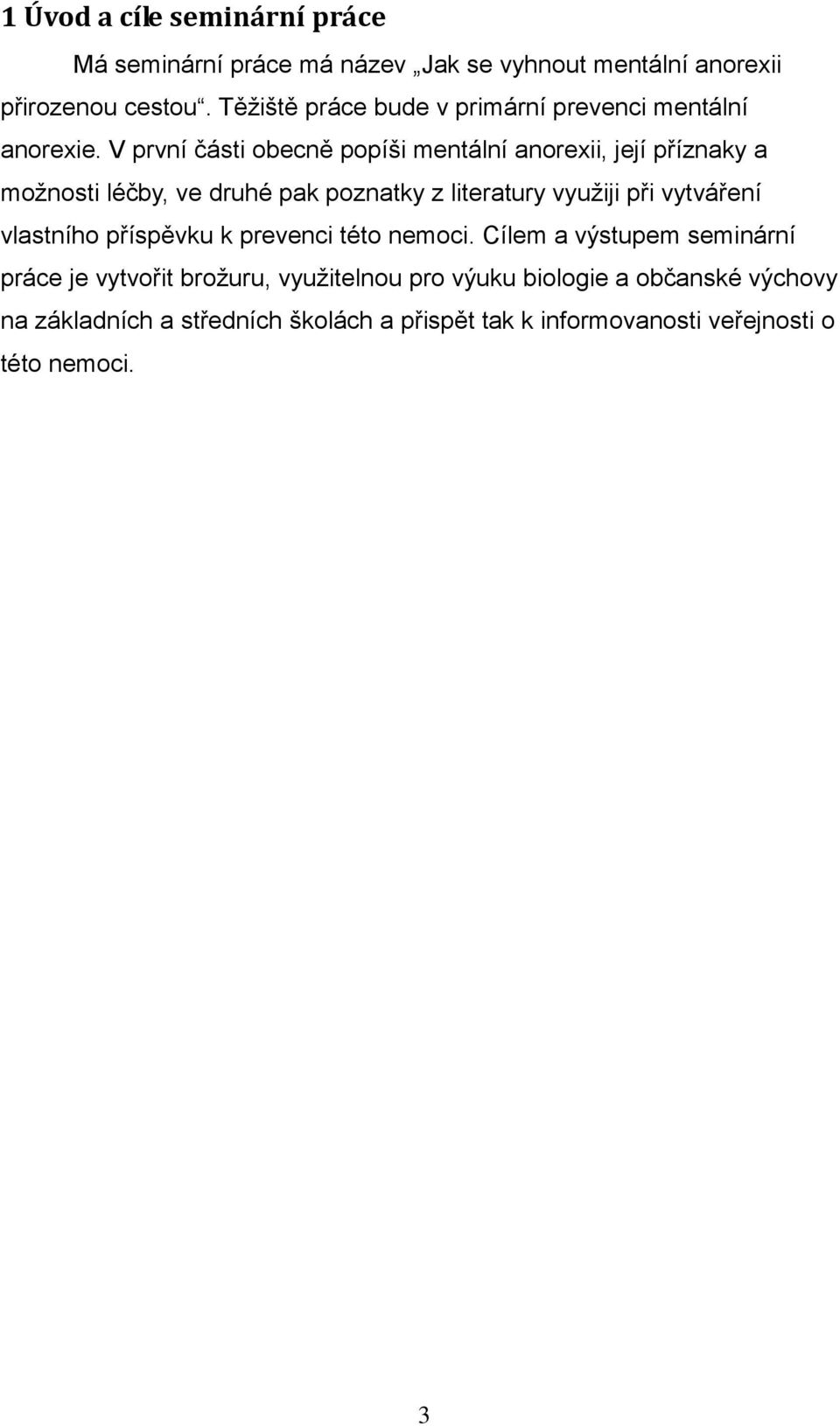 V první části obecně popíši mentální anorexii, její příznaky a možnosti léčby, ve druhé pak poznatky z literatury využiji při vytváření