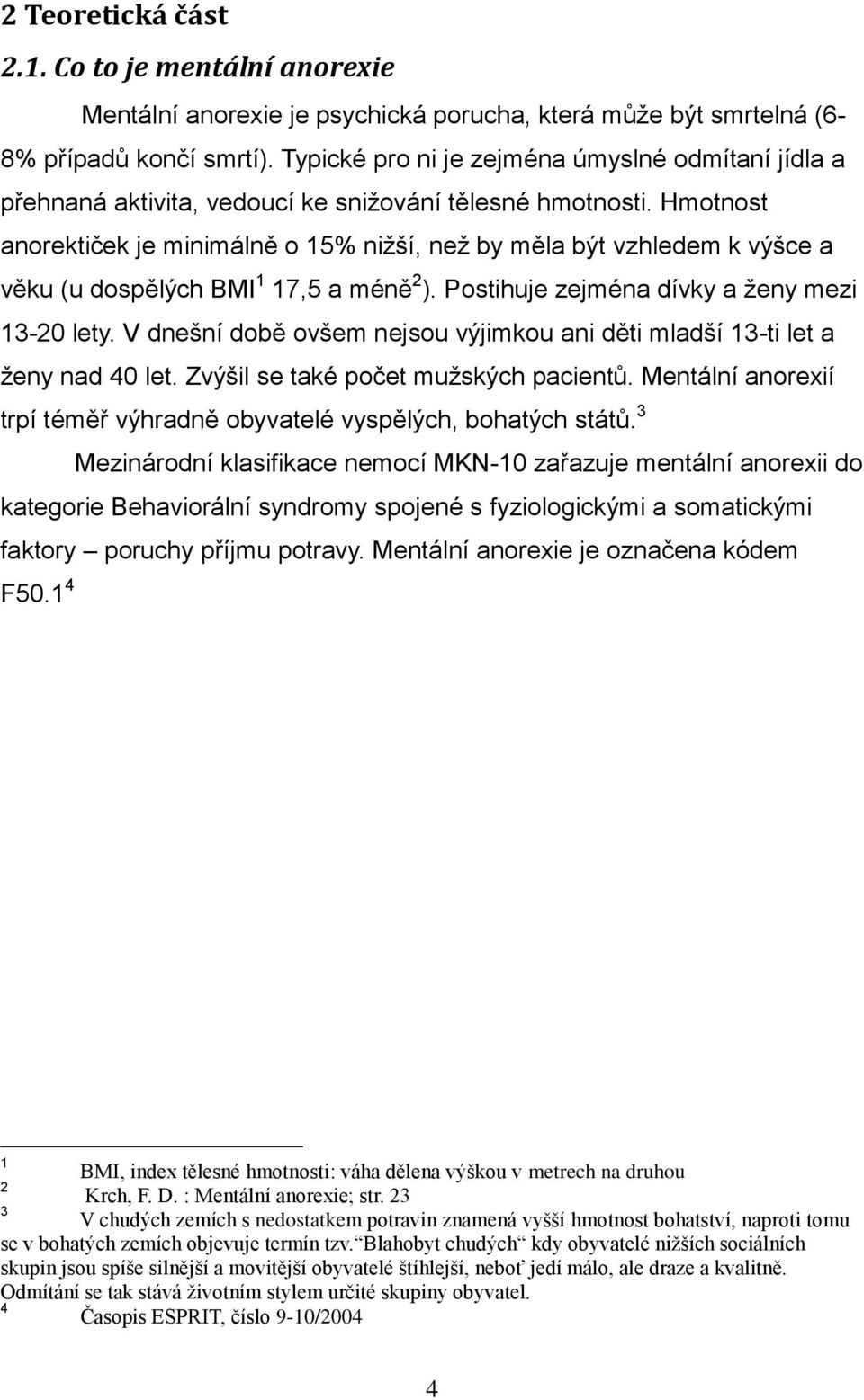 Hmotnost anorektiček je minimálně o 15% nižší, než by měla být vzhledem k výšce a věku (u dospělých BMI 1 17,5 a méně 2 ). Postihuje zejména dívky a ženy mezi 13-20 lety.