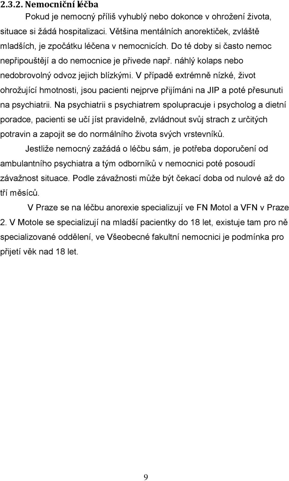 náhlý kolaps nebo nedobrovolný odvoz jejich blízkými. V případě extrémně nízké, život ohrožující hmotnosti, jsou pacienti nejprve přijímáni na JIP a poté přesunuti na psychiatrii.